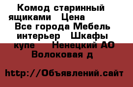 Комод старинный c ящиками › Цена ­ 5 000 - Все города Мебель, интерьер » Шкафы, купе   . Ненецкий АО,Волоковая д.